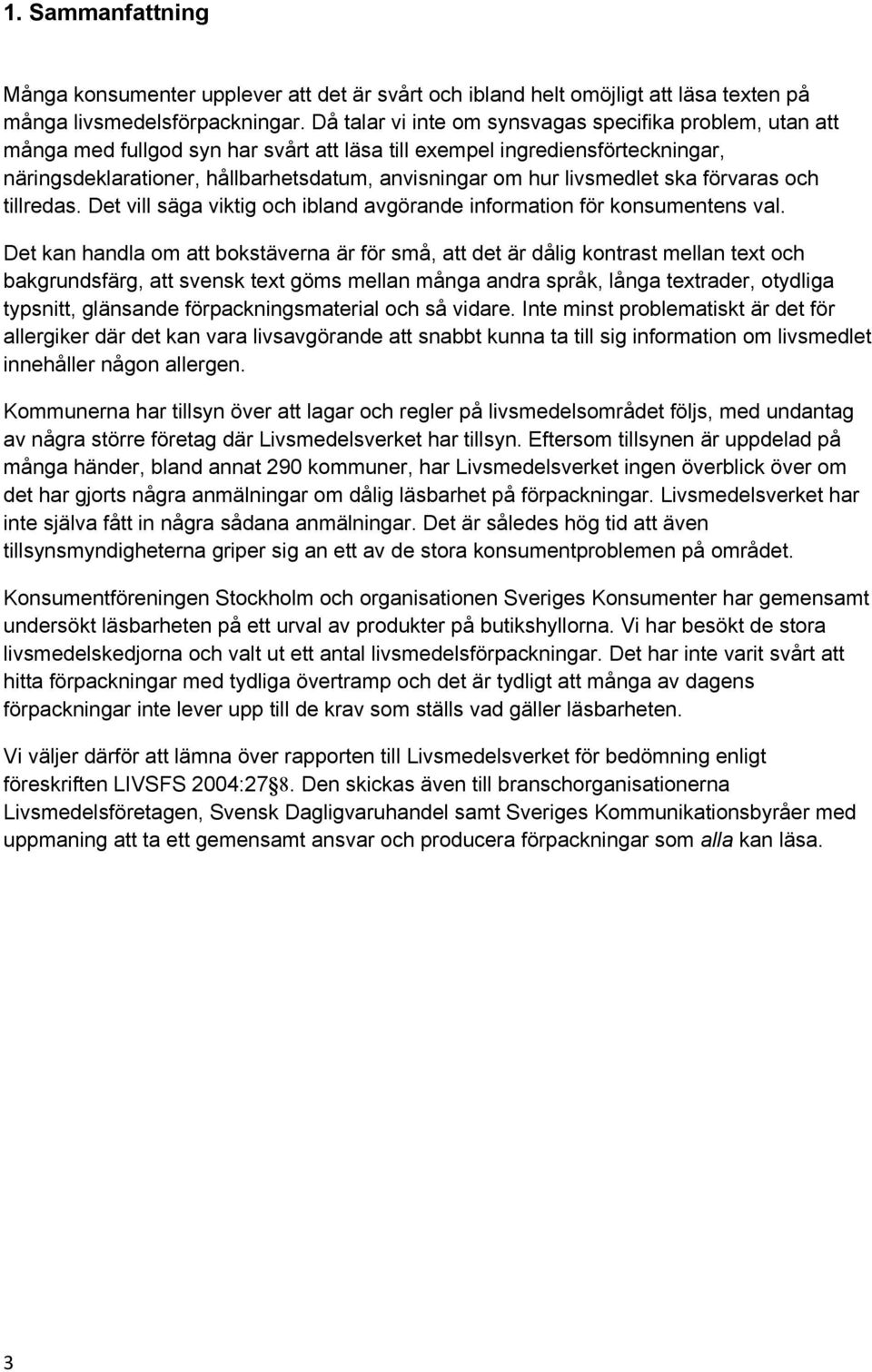 livsmedlet ska förvaras och tillredas. Det vill säga viktig och ibland avgörande information för konsumentens val.