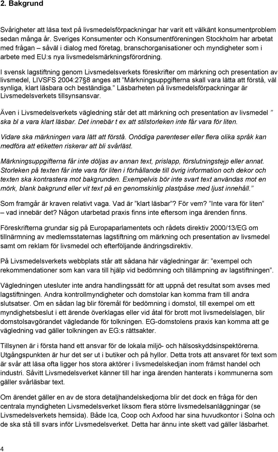 I svensk lagstiftning genom Livsmedelsverkets föreskrifter om märkning och presentation av livsmedel, LIVSFS 2004:27 8 anges att Märkningsuppgifterna skall vara lätta att förstå, väl synliga, klart