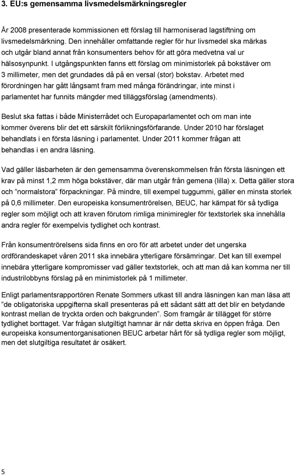 I utgångspunkten fanns ett förslag om minimistorlek på bokstäver om 3 millimeter, men det grundades då på en versal (stor) bokstav.