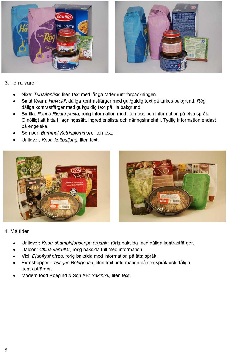 Omöjligt att hitta tillagningssätt, ingredienslista och näringsinnehåll. Tydlig information endast på engelska. Semper: Barnmat Katrinplommon, liten text. Unilever: Knorr köttbuljong, liten text. 4.