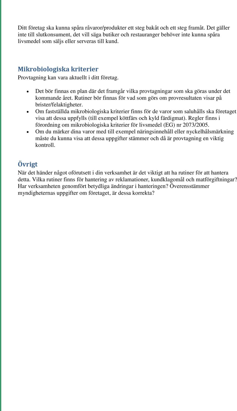 Mikrobiologiska kriterier Provtagning kan vara aktuellt i ditt företag. Det bör finnas en plan där det framgår vilka provtagningar som ska göras under det kommande året.