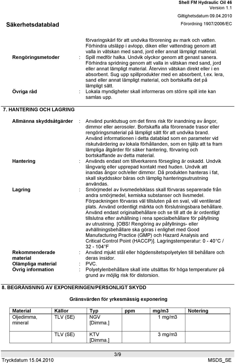 Återvinn vätskan direkt eller i en absorbent. Sug upp spillprodukter med en absorbent, t.ex. lera, sand eller annat lämpligt material, och bortskaffa det på lämpligt sätt.