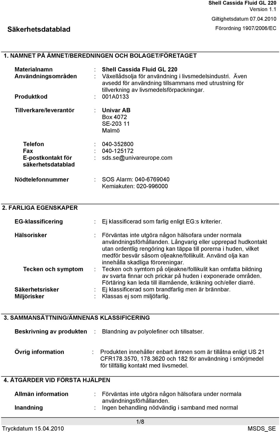 Produktkod : 001A0133 Tillverkare/leverantör : Univar AB Box 4072 SE-203 11 Malmö Telefon : 040-352800 Fax : 040-125172 E-postkontakt för säkerhetsdatablad : sds.se@univareurope.