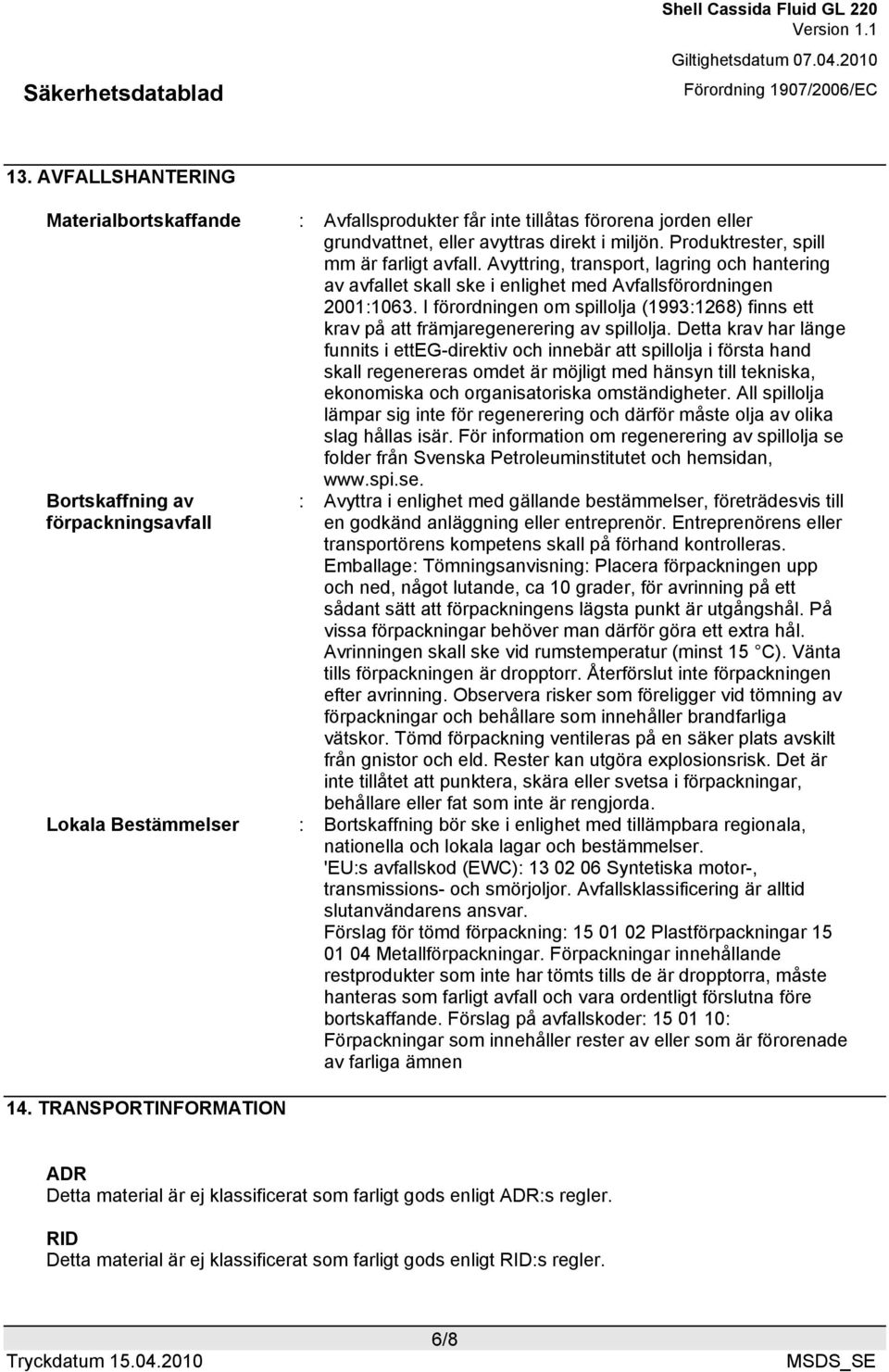 I förordningen om spillolja (1993:1268) finns ett krav på att främjaregenerering av spillolja.