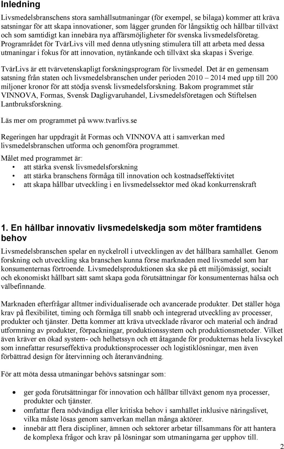 Programrådet för TvärLivs vill med denna utlysning stimulera till att arbeta med dessa utmaningar i fokus för att innovation, nytänkande och tillväxt ska skapas i Sverige.