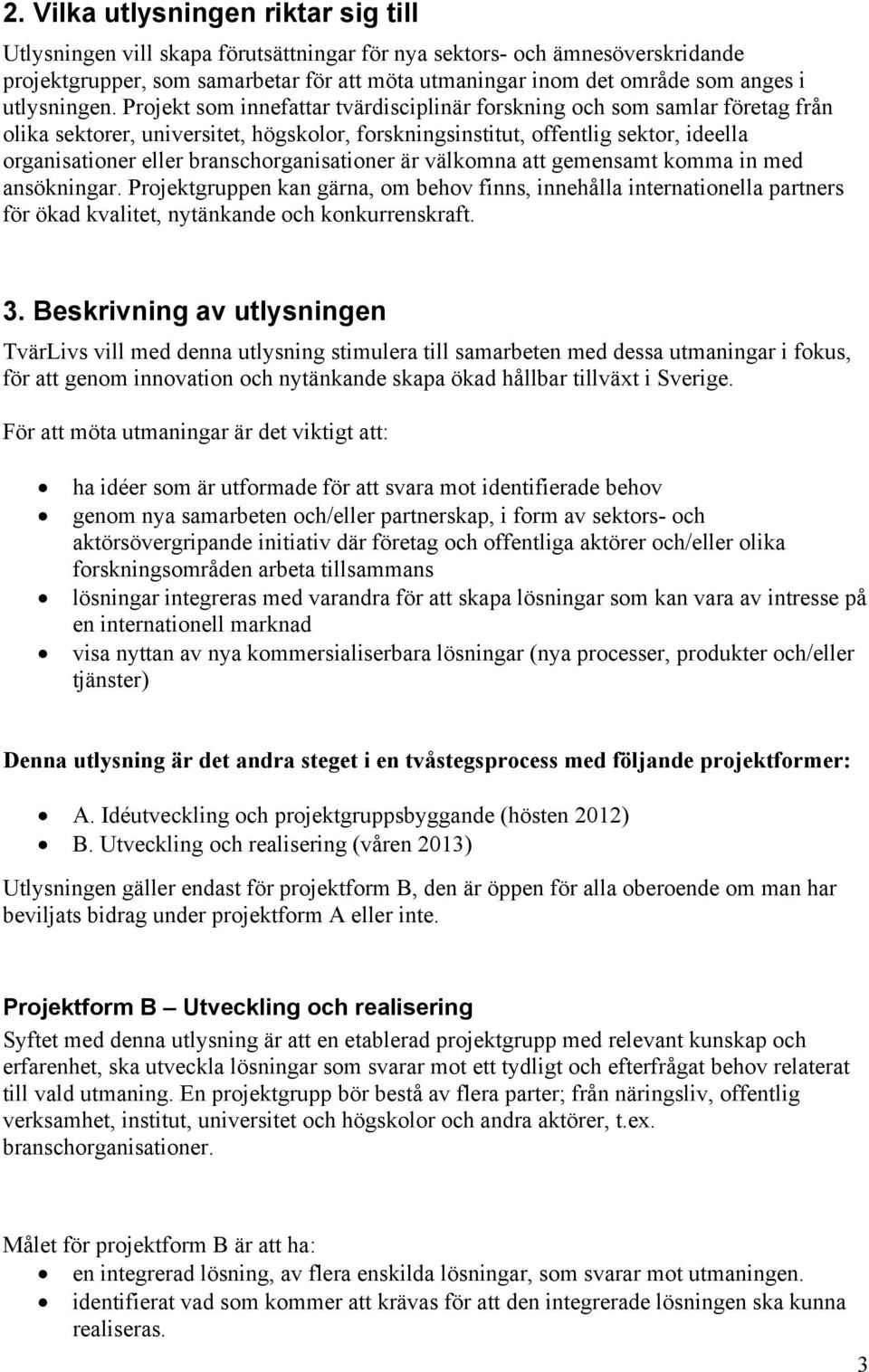 Projekt som innefattar tvärdisciplinär forskning och som samlar företag från olika sektorer, universitet, högskolor, forskningsinstitut, offentlig sektor, ideella organisationer eller