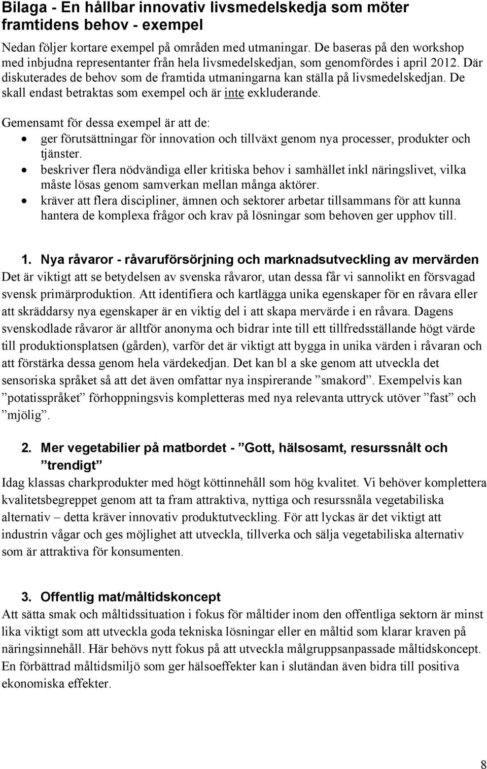 De skall endast betraktas som exempel och är inte exkluderande. Gemensamt för dessa exempel är att de: ger förutsättningar för innovation och tillväxt genom nya processer, produkter och tjänster.