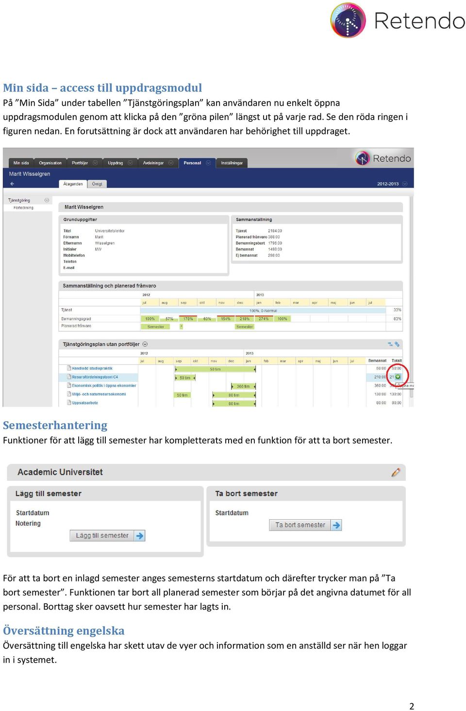 Semesterhantering Funktioner för att lägg till semester har kompletterats med en funktion för att ta bort semester.