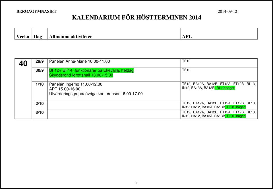 00 TE12 1/10 Panelen Ingemo 11.00-12.00 APT 15.00-16.00 Utvärderingsgrupp/ övriga konferenser 16.00-17.