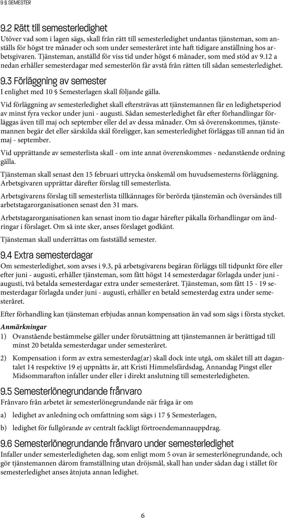 anställning hos arbetsgivaren. Tjänsteman, anställd för viss tid under högst 6 månader, som med stöd av 9.