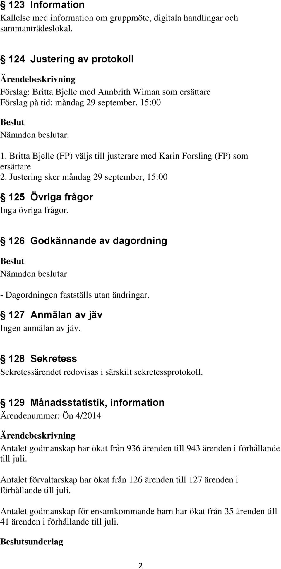 Britta Bjelle (FP) väljs till justerare med Karin Forsling (FP) som ersättare 2. Justering sker måndag 29 september, 15:00 125 Övriga frågor Inga övriga frågor.