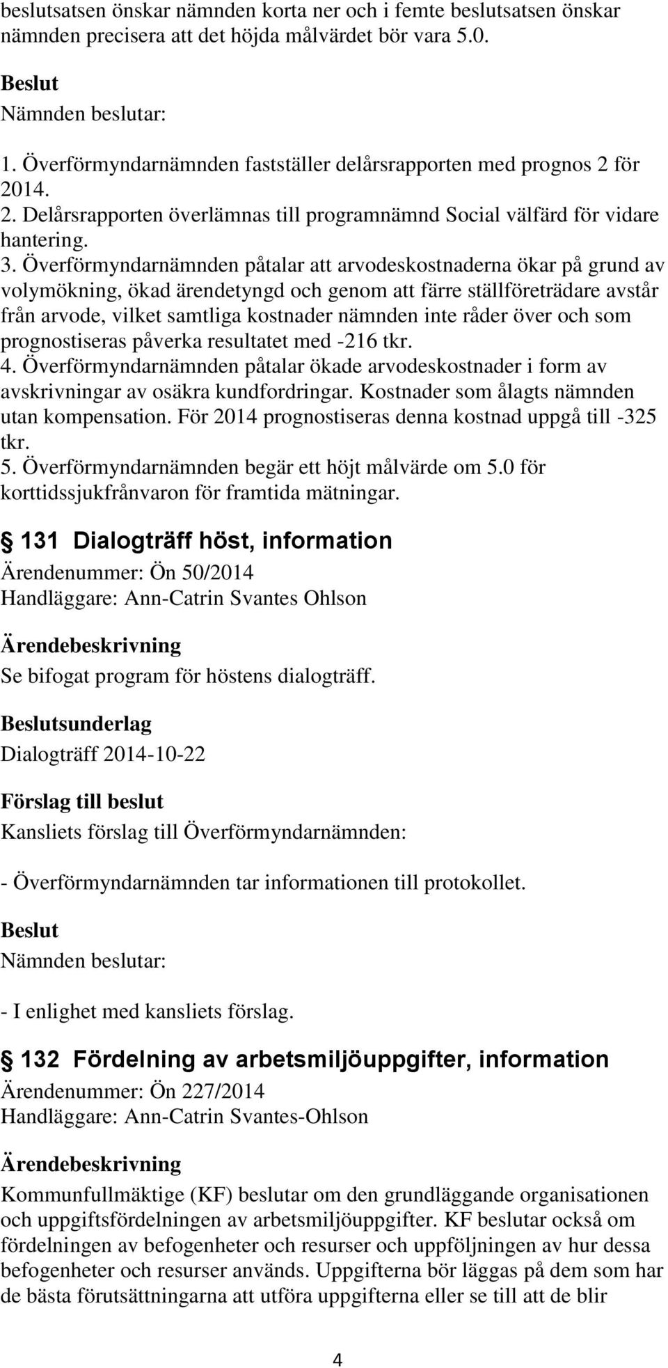 Överförmyndarnämnden påtalar att arvodeskostnaderna ökar på grund av volymökning, ökad ärendetyngd och genom att färre ställföreträdare avstår från arvode, vilket samtliga kostnader nämnden inte