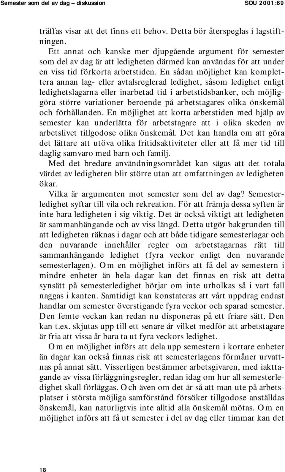 En sådan möjlighet kan komplettera annan lag- eller avtalsreglerad ledighet, såsom ledighet enligt ledighetslagarna eller inarbetad tid i arbetstidsbanker, och möjliggöra större variationer beroende