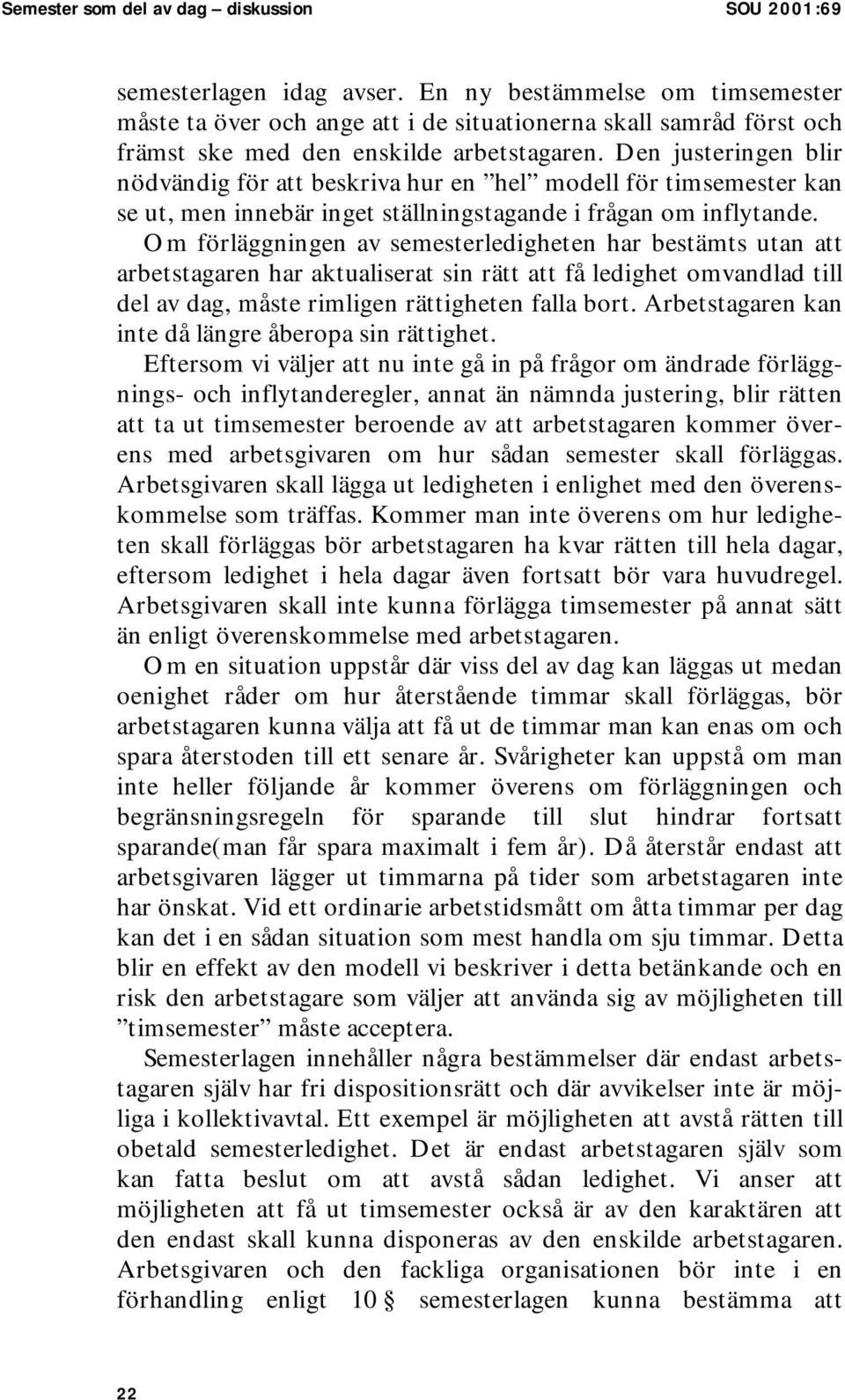 Den justeringen blir nödvändig för att beskriva hur en hel modell för timsemester kan se ut, men innebär inget ställningstagande i frågan om inflytande.