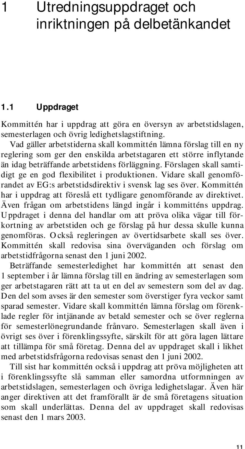 Förslagen skall samtidigt ge en god flexibilitet i produktionen. Vidare skall genomförandet av EG:s arbetstidsdirektiv i svensk lag ses över.