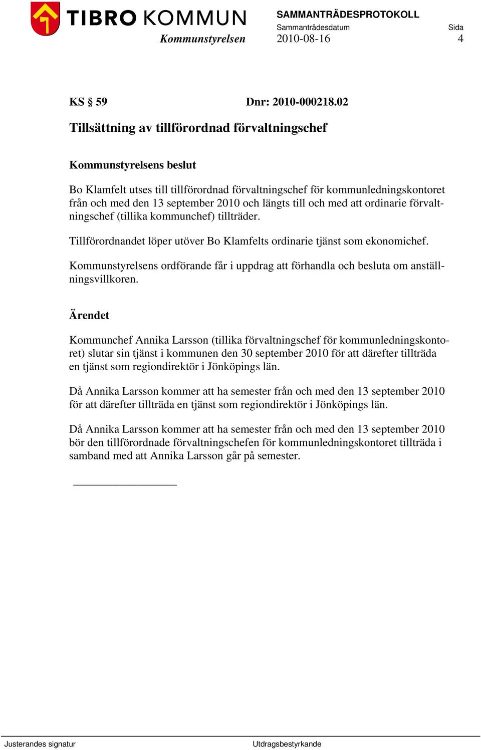 längts till och med att ordinarie förvaltningschef (tillika kommunchef) tillträder. Tillförordnandet löper utöver Bo Klamfelts ordinarie tjänst som ekonomichef.