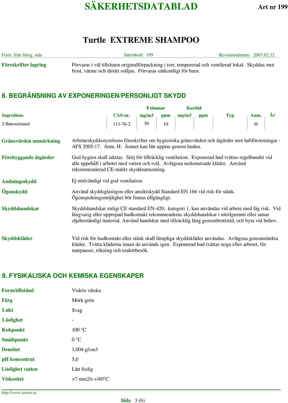 År 2-Butoxietanol 111-76-2 50 10 H Gränsvärden anmärkning Arbetarskyddsstyrelsens föreskrifter om hygieniska gränsvärden och åtgärder mot luftföroreningar - AFS 2005:17. Anm.