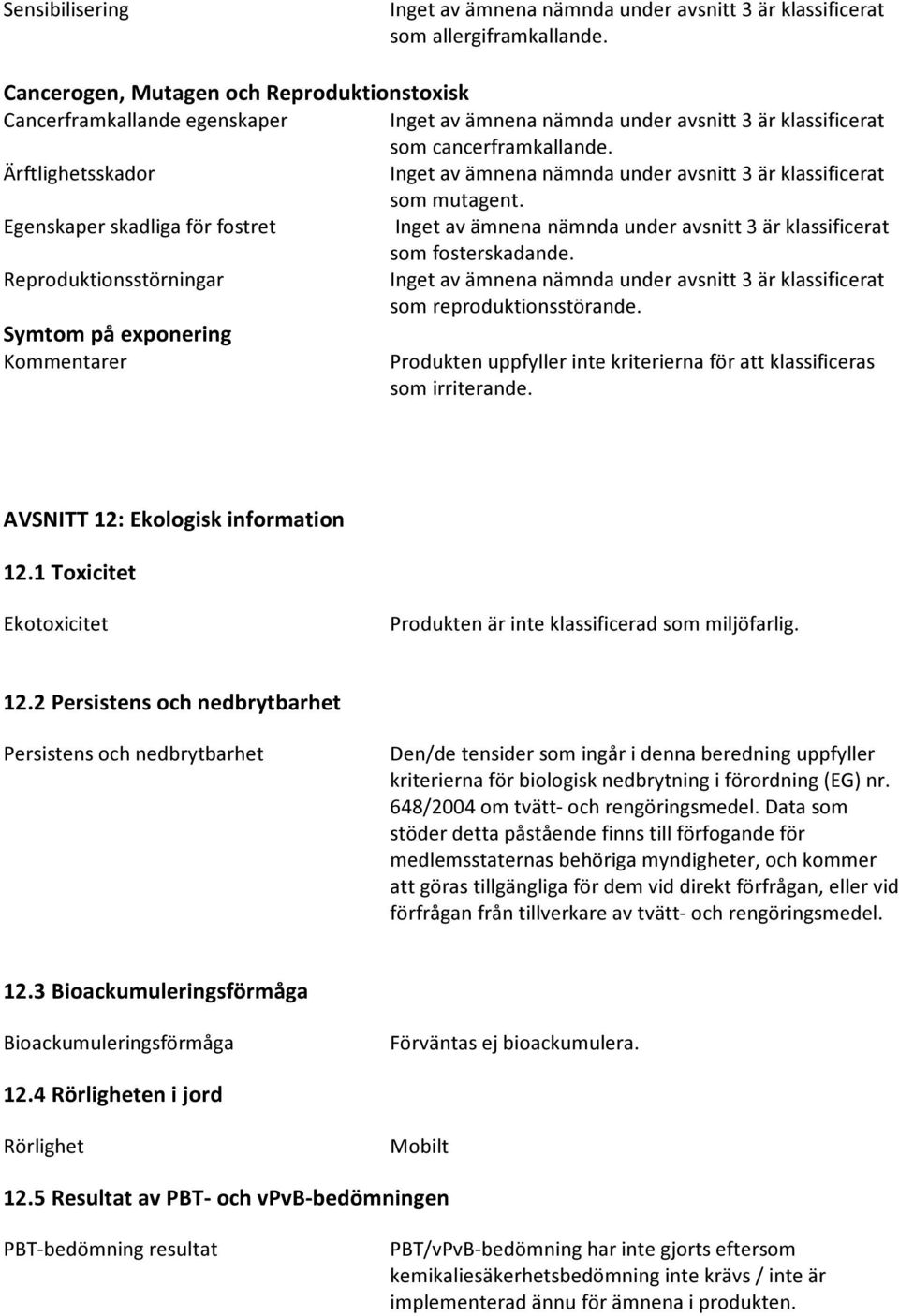 Ärftlighetsskador Inget av ämnena nämnda under avsnitt 3 är klassificerat som mutagent. Egenskaper skadliga för fostret Inget av ämnena nämnda under avsnitt 3 är klassificerat som fosterskadande.