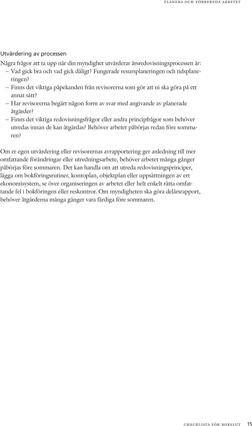 Har revisorerna begärt någon form av svar med angivande av planerade åtgärder? Finns det viktiga redovisningsfrågor eller andra principfrågor som behöver utredas innan de kan åtgärdas?