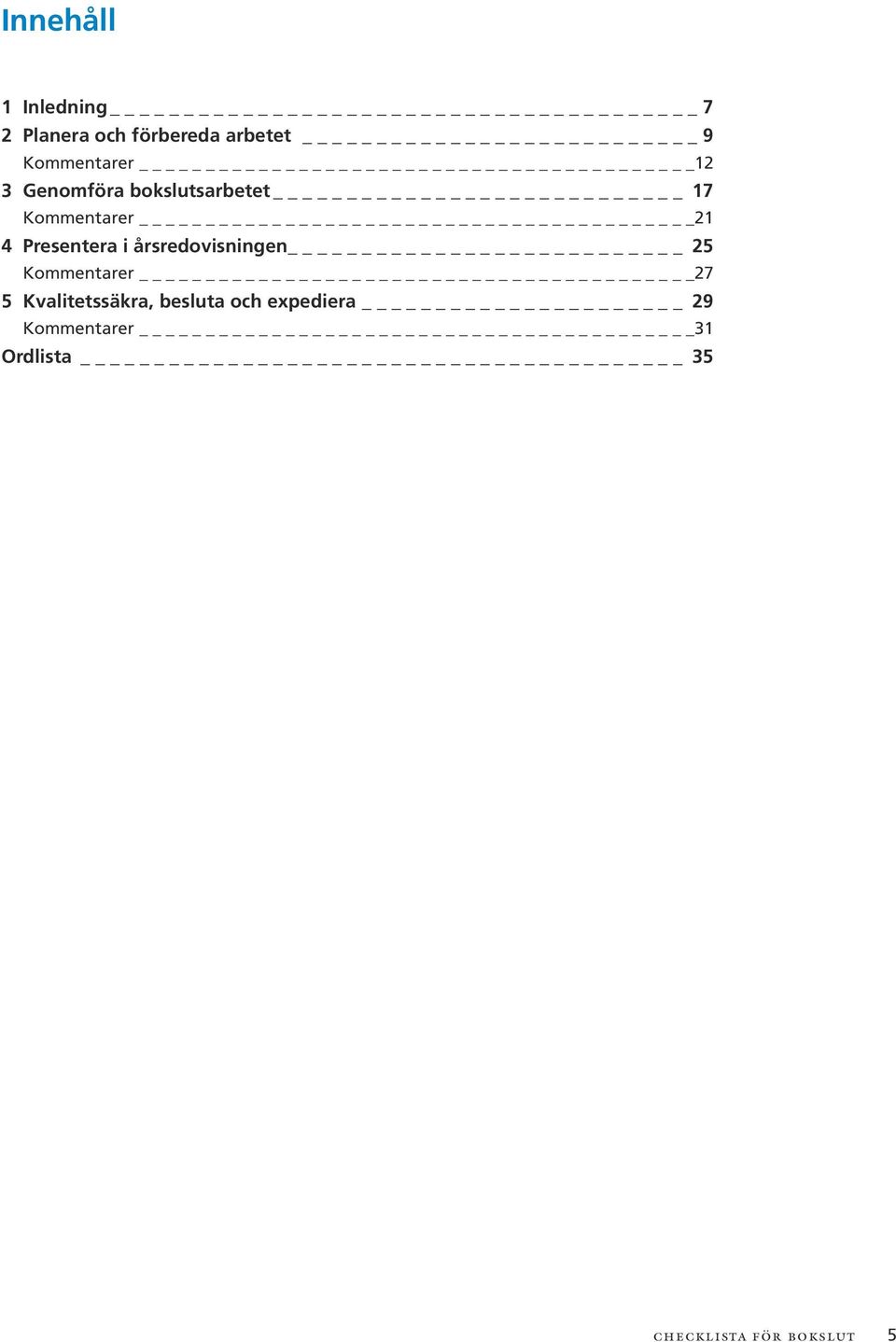 Presentera i årsredovisningen 25 Kommentarer 27 5 Kvalitetssäkra,
