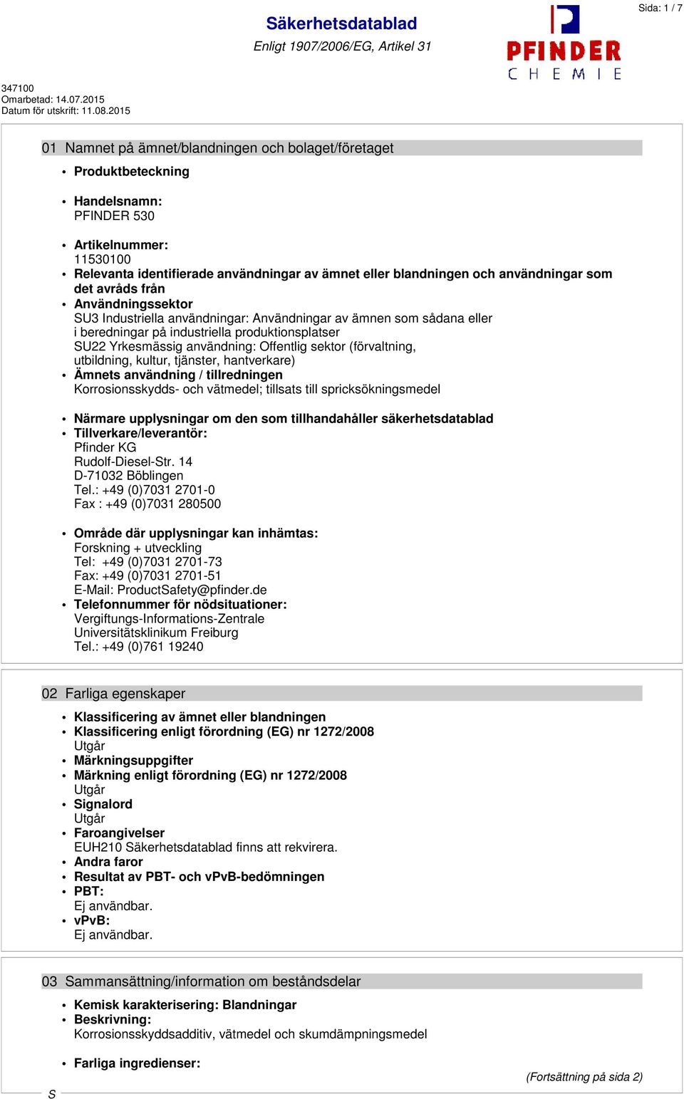 Offentlig sektor (förvaltning, utbildning, kultur, tjänster, hantverkare) Ämnets användning / tillredningen Korrosionsskydds- och vätmedel; tillsats till spricksökningsmedel Närmare upplysningar om