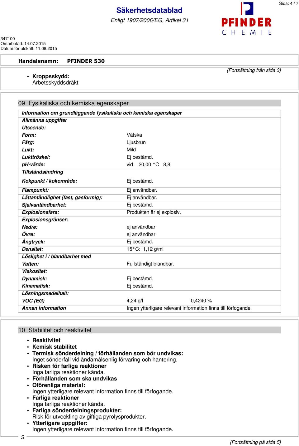 Produkten är ej explosiv. Explosionsgränser: Nedre: ej användbar Övre: ej användbar Ångtryck: Densitet: 15 C: 1,12 g/ml Löslighet i / blandbarhet med Vatten: Fullständigt blandbar.