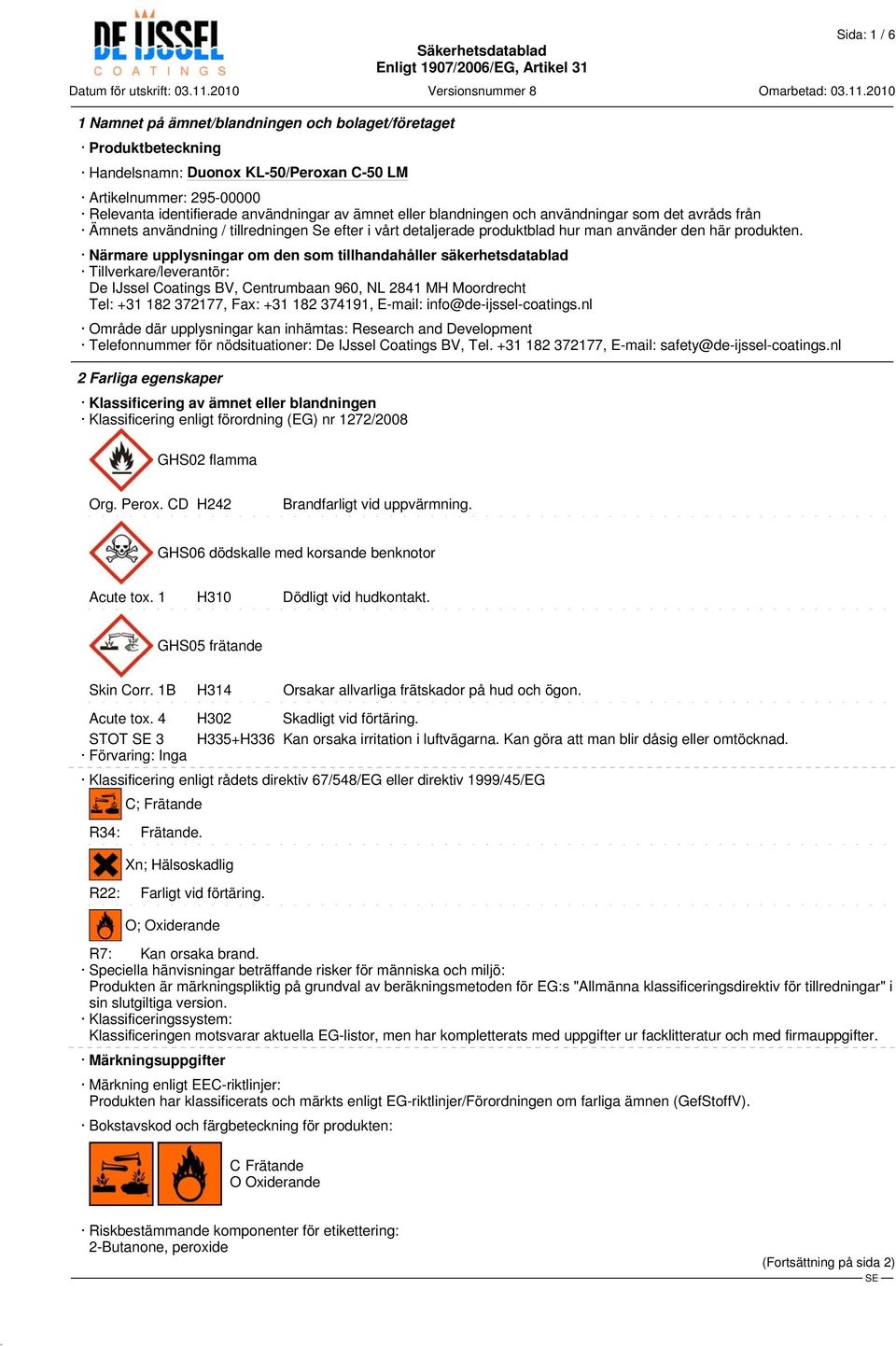 Närmare upplysningar om den som tillhandahåller säkerhetsdatablad Tillverkare/leverantör: De IJssel Coatings BV, Centrumbaan 960, NL 2841 MH Moordrecht Tel: +31 182 372177, Fax: +31 182 374191,