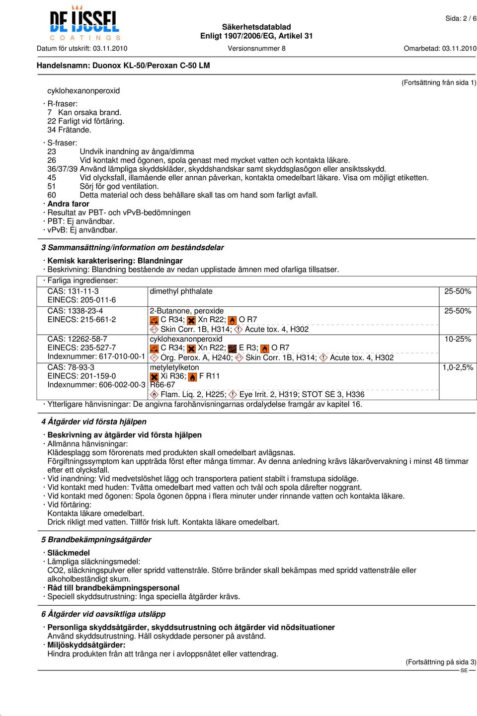 36/37/39 Använd lämpliga skyddskläder, skyddshandskar samt skyddsglasögon eller ansiktsskydd. 45 Vid olycksfall, illamående eller annan påverkan, kontakta omedelbart läkare. Visa om möjligt etiketten.