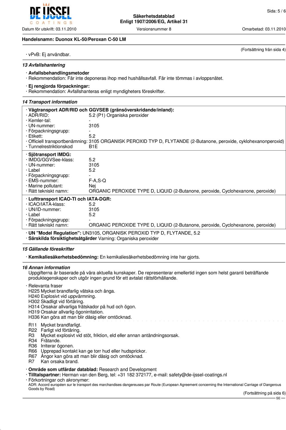 2 (P1) Organiska peroxider Kemler-tal: - UN-nummer: 3105 Förpackningsgrupp: - Etikett: 5.