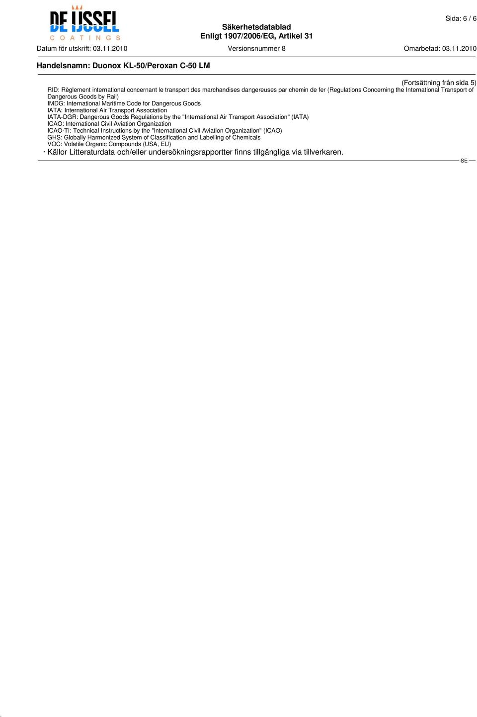 Air Transport Association" (IATA) ICAO: International Civil Aviation Organization ICAO-TI: Technical Instructions by the "International Civil Aviation Organization" (ICAO) GHS: Globally