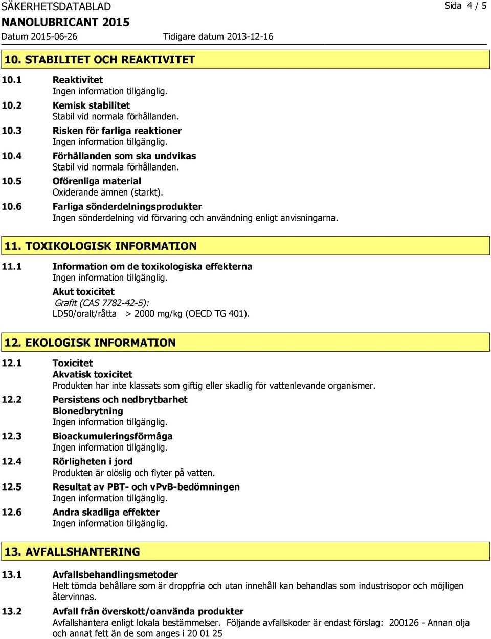 11. TOXIKOLOGISK INFORMATION 11.1 Information om de toxikologiska effekterna Akut toxicitet Grafit (CAS 7782-42-5): LD50/oralt/råtta > 2000 mg/kg (OECD TG 401). 12. EKOLOGISK INFORMATION 12.