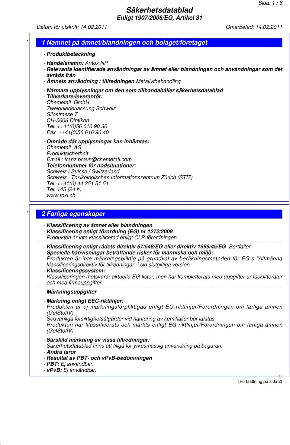 Dintikon Tel. ++41(0)56 616 90 30 Fax ++41(0)56 616 90 40 Område där upplysningar kan inhämtas: Chemetall AG Produktsicherheit Email : franz.braun@chemetall.