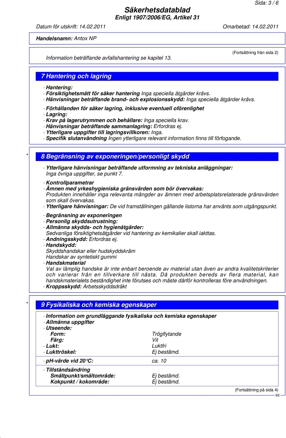 Förhållanden för säker lagring, inklusive eventuell oförenlighet Lagring: Krav på lagerutrymmen och behållare: Inga speciella krav. Hänvisningar beträffande sammanlagring: Erfordras ej.