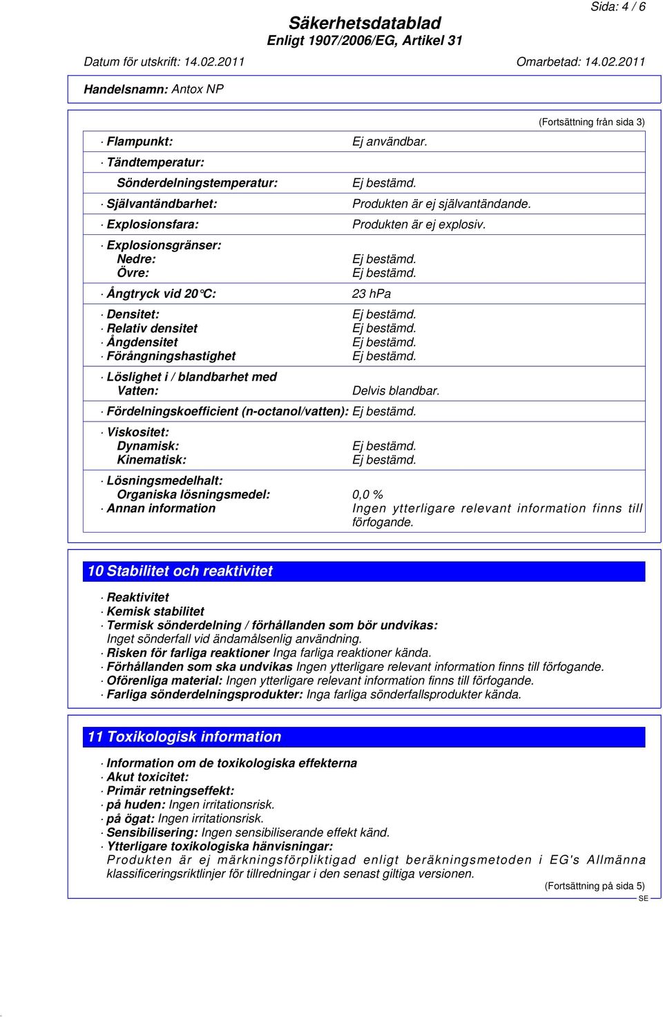 Fördelningskoefficient (n-octanol/vatten): Viskositet: Dynamisk: Kinematisk: (Fortsättning från sida 3) Lösningsmedelhalt: Organiska lösningsmedel: 0,0 % Annan information Ingen ytterligare relevant