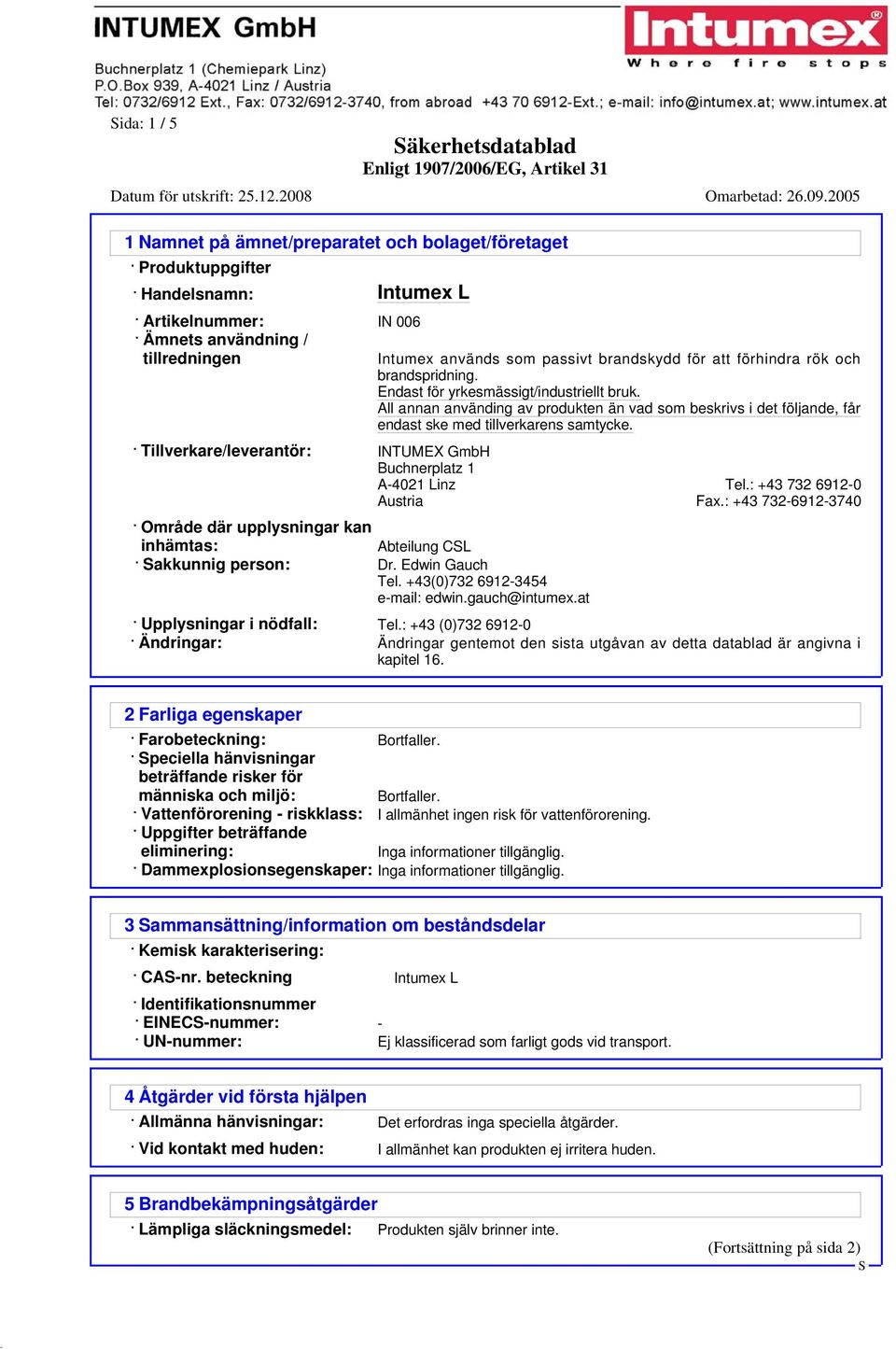 Tillverkare/leverantör: INTUMEX GmbH Buchnerplatz 1 A-4021 Linz Tel.: +43 732 6912-0 Austria Fax.: +43 732-6912-3740 Område där upplysningar kan inhämtas: Abteilung CL akkunnig person: Dr.