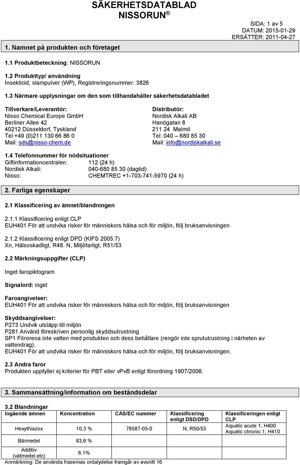 sds@nisso-chem.de Distributör: Nordisk Alkali AB Hanögatan 8 211 24 Malmö Tel: 040 680 85 30 Mail: info@nordiskalkali.se 1.