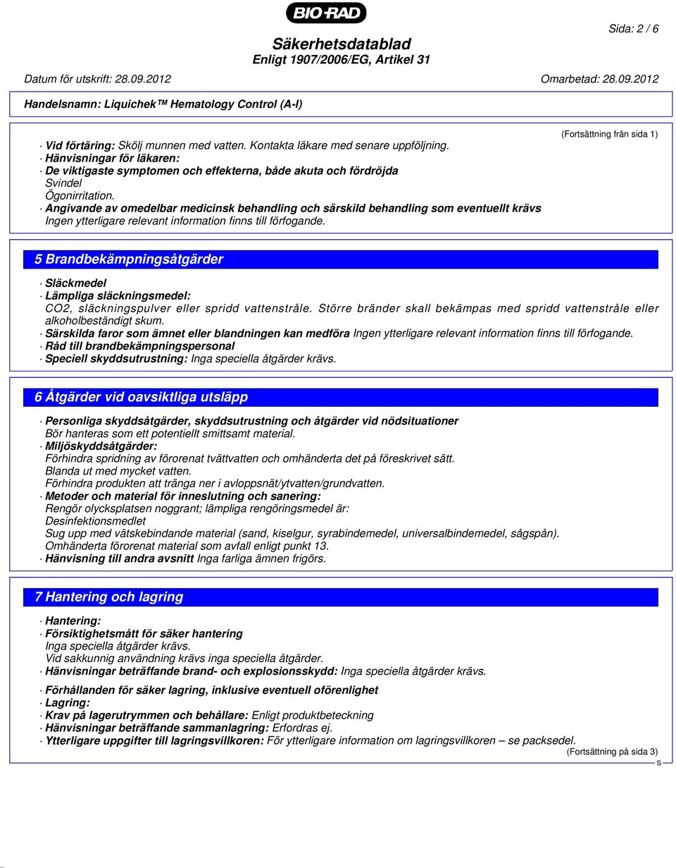 Angivande av omedelbar medicinsk behandling och särskild behandling som eventuellt krävs Ingen ytterligare relevant information finns till förfogande.