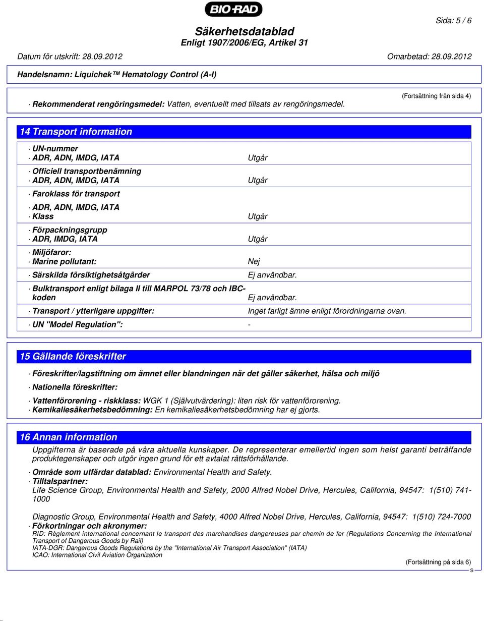 Utgår Förpackningsgrupp ADR, IMDG, IATA Utgår Miljöfaror: Marine pollutant: Nej ärskilda försiktighetsåtgärder Ej användbar. Bulktransport enligt bilaga II till MARPOL 73/78 och IBCkoden Ej användbar.