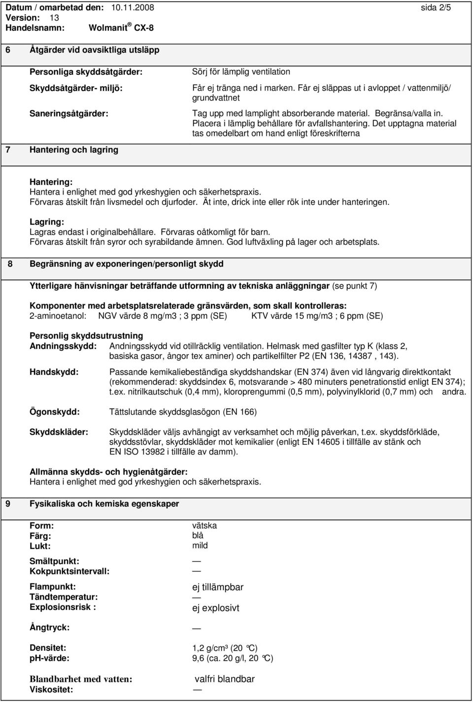 Får ej släppas ut i avloppet / vattenmiljö/ grundvattnet Tag upp med lamplight absorberande material. Begränsa/valla in. Placera i lämplig behållare för avfallshantering.