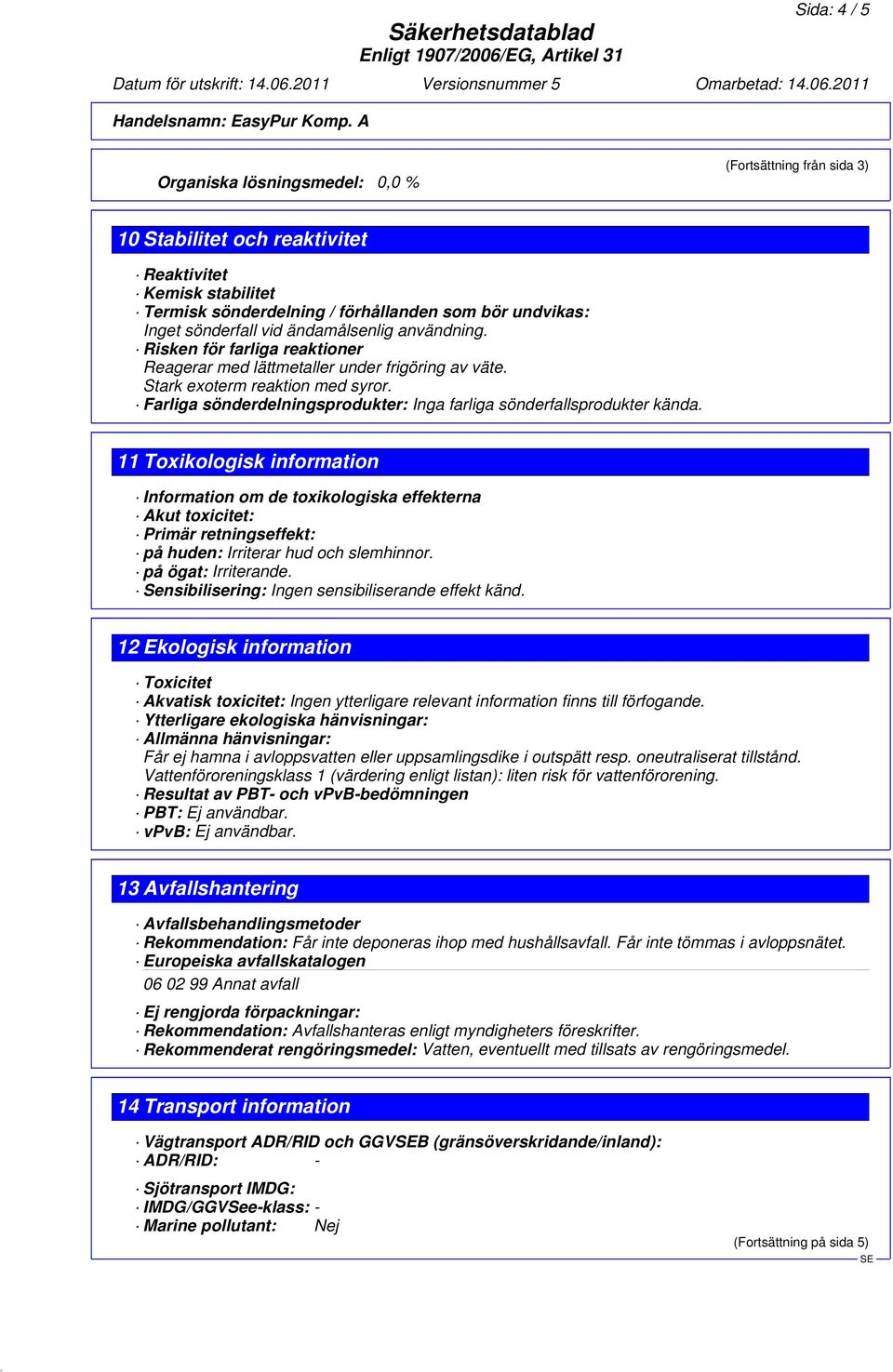 Farliga sönderdelningsprodukter: Inga farliga sönderfallsprodukter kända.