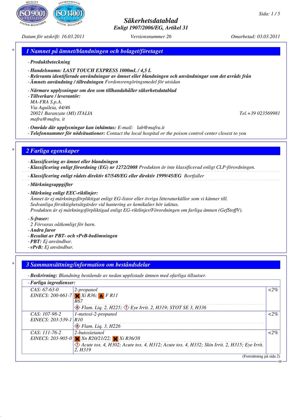 FRA S.p.A. Via Aquileia, 44/46 20021 Baranzate (MI) ITALIA Tel.+39 023569981 mafra@mafra. it - Område där upplysningar kan inhämtas: E-mail: lab@mafra.