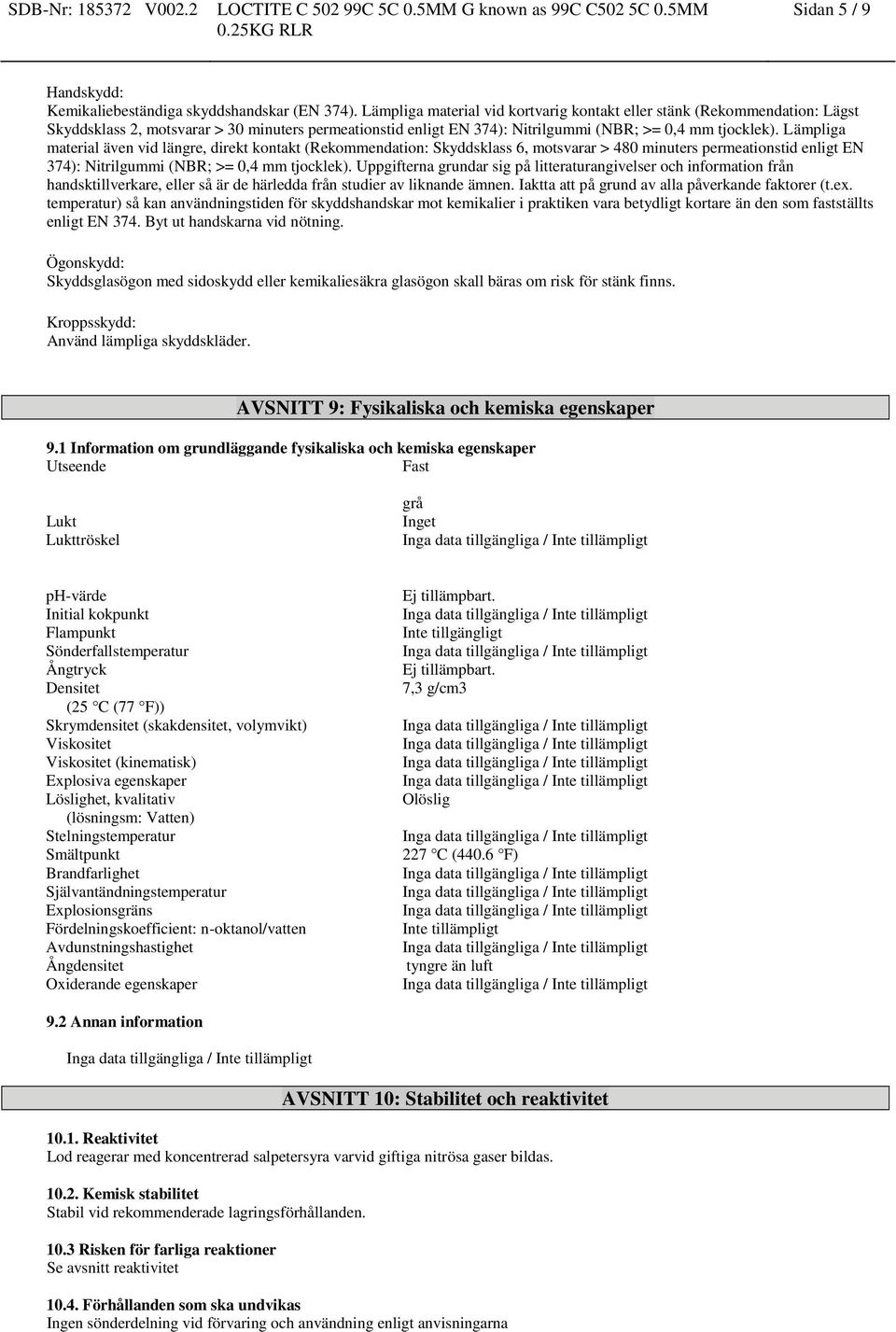 Lämpliga material även vid längre, direkt kontakt (Rekommendation: Skyddsklass 6, motsvarar > 480 minuters permeationstid enligt EN 374): Nitrilgummi (NBR; >= 0,4 mm tjocklek).