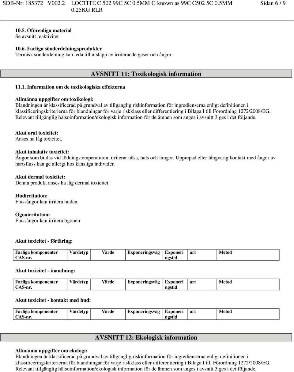 .6. Farliga sönderdelningsprodukter Termisk sönderdelning kan leda till utsläpp av irriterande gaser och ångor. 11