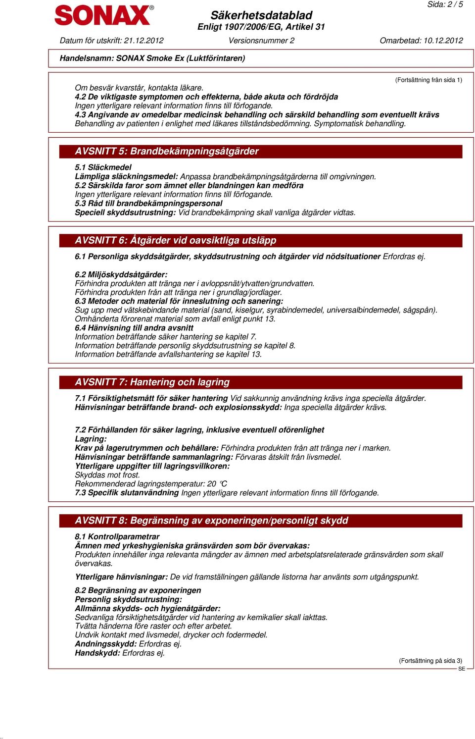 3 Angivande av omedelbar medicinsk behandling och särskild behandling som eventuellt krävs Behandling av patienten i enlighet med läkares tillståndsbedömning. Symptomatisk behandling.