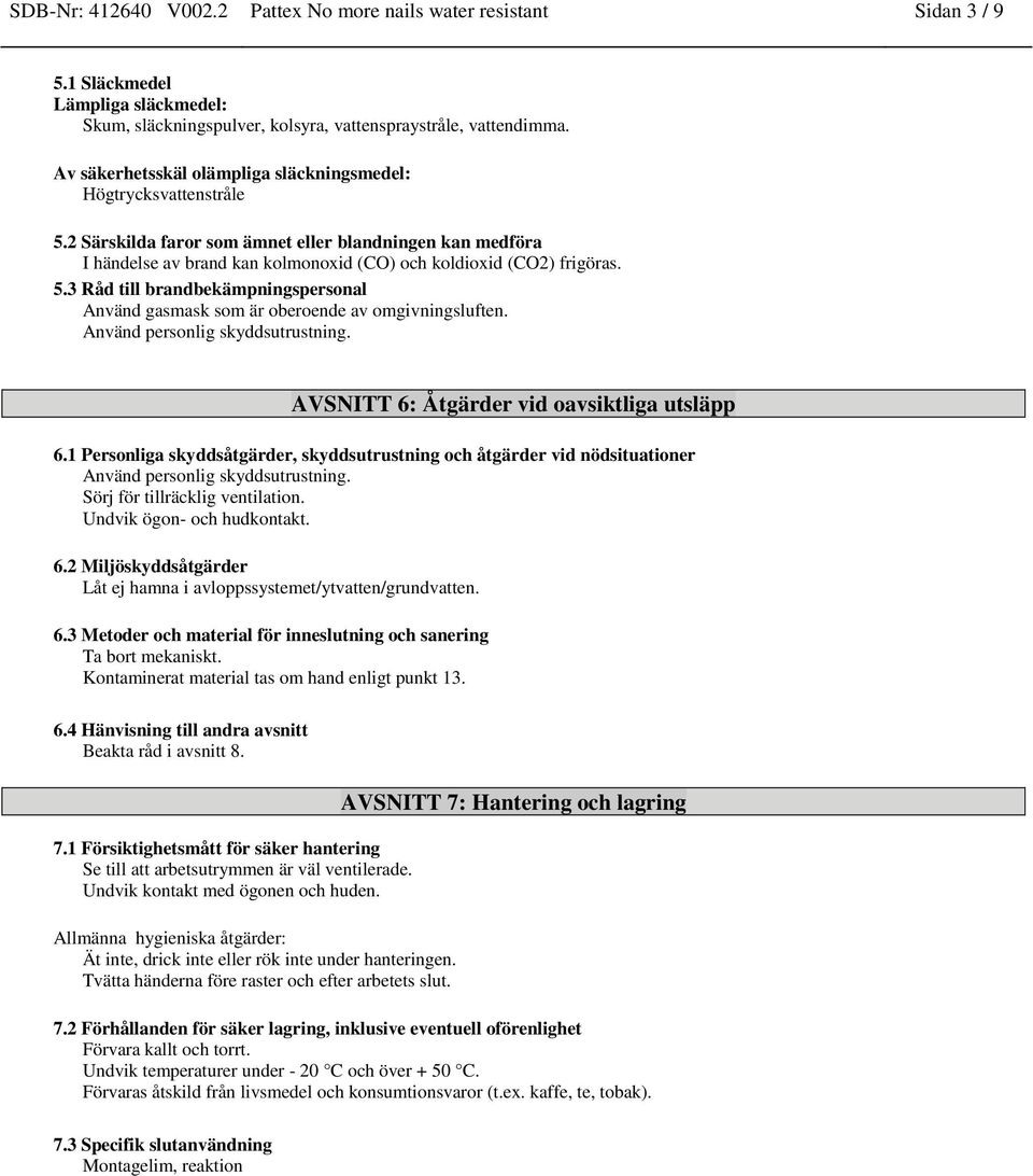 Använd personlig skyddsutrustning. AVSNITT 6: Åtgärder vid oavsiktliga utsläpp 6.1 Personliga skyddsåtgärder, skyddsutrustning och åtgärder vid nödsituationer Använd personlig skyddsutrustning.