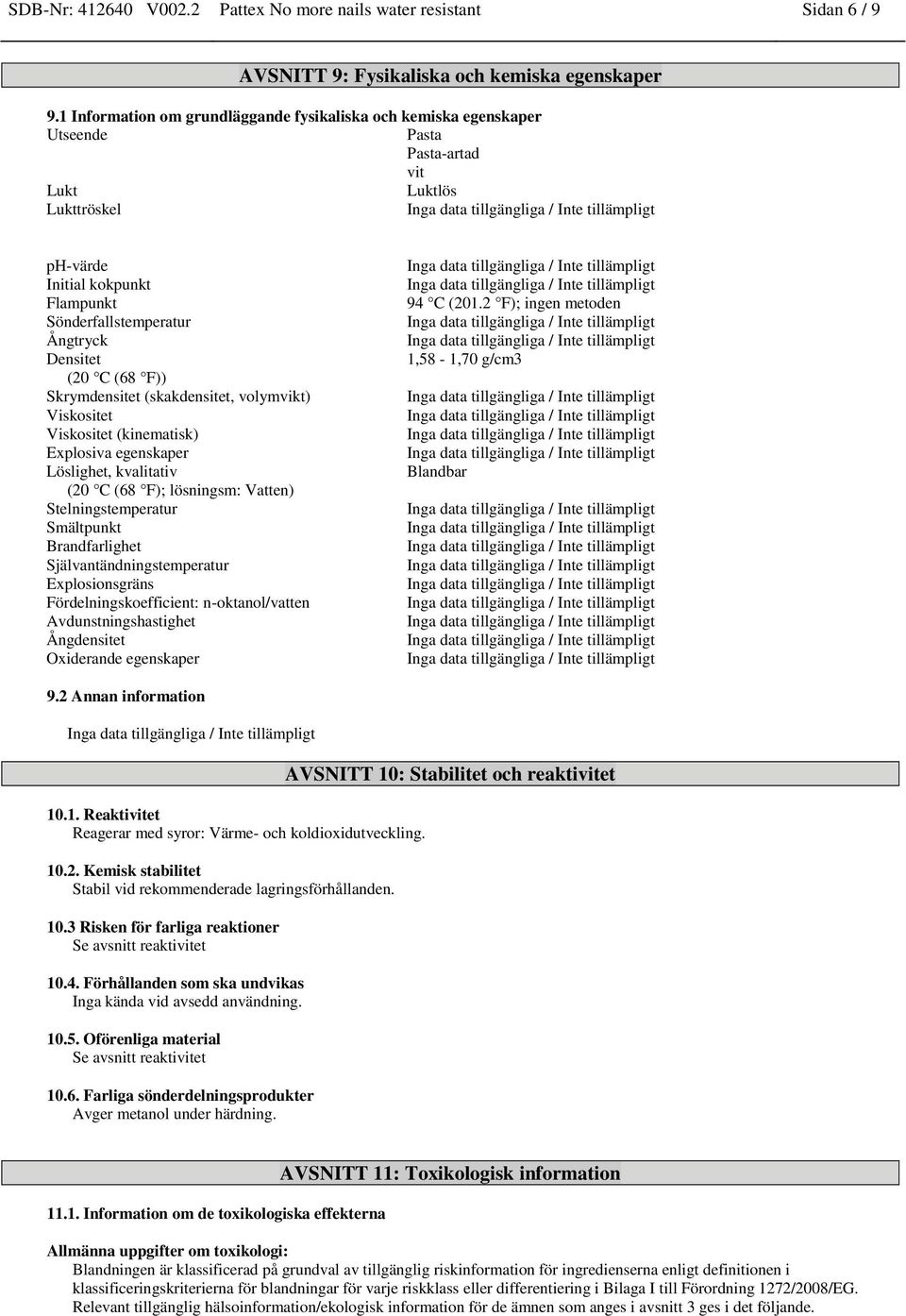 (20 C (68 F)) Skrymdensitet (skakdensitet, volymvikt) Viskositet Viskositet (kinematisk) Explosiva egenskaper Löslighet, kvalitativ (20 C (68 F); lösningsm: Vatten) Stelningstemperatur Smältpunkt