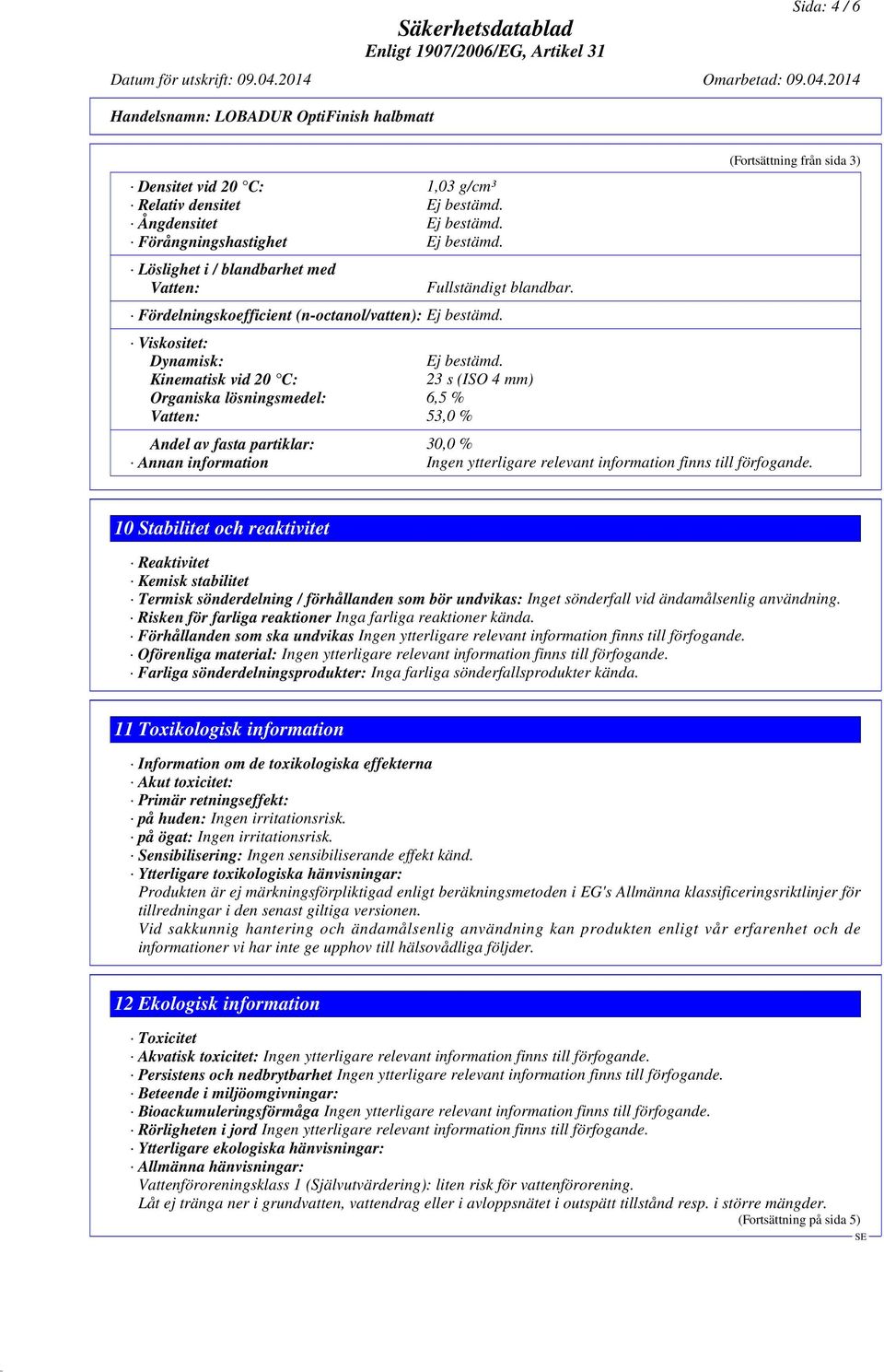 Kinematisk vid 20 C: 23 s (ISO 4 mm) Organiska lösningsmedel: 6,5 % Vatten: 53,0 % (Fortsättning från sida 3) Andel av fasta partiklar: 30,0 % Annan information 10 Stabilitet och reaktivitet