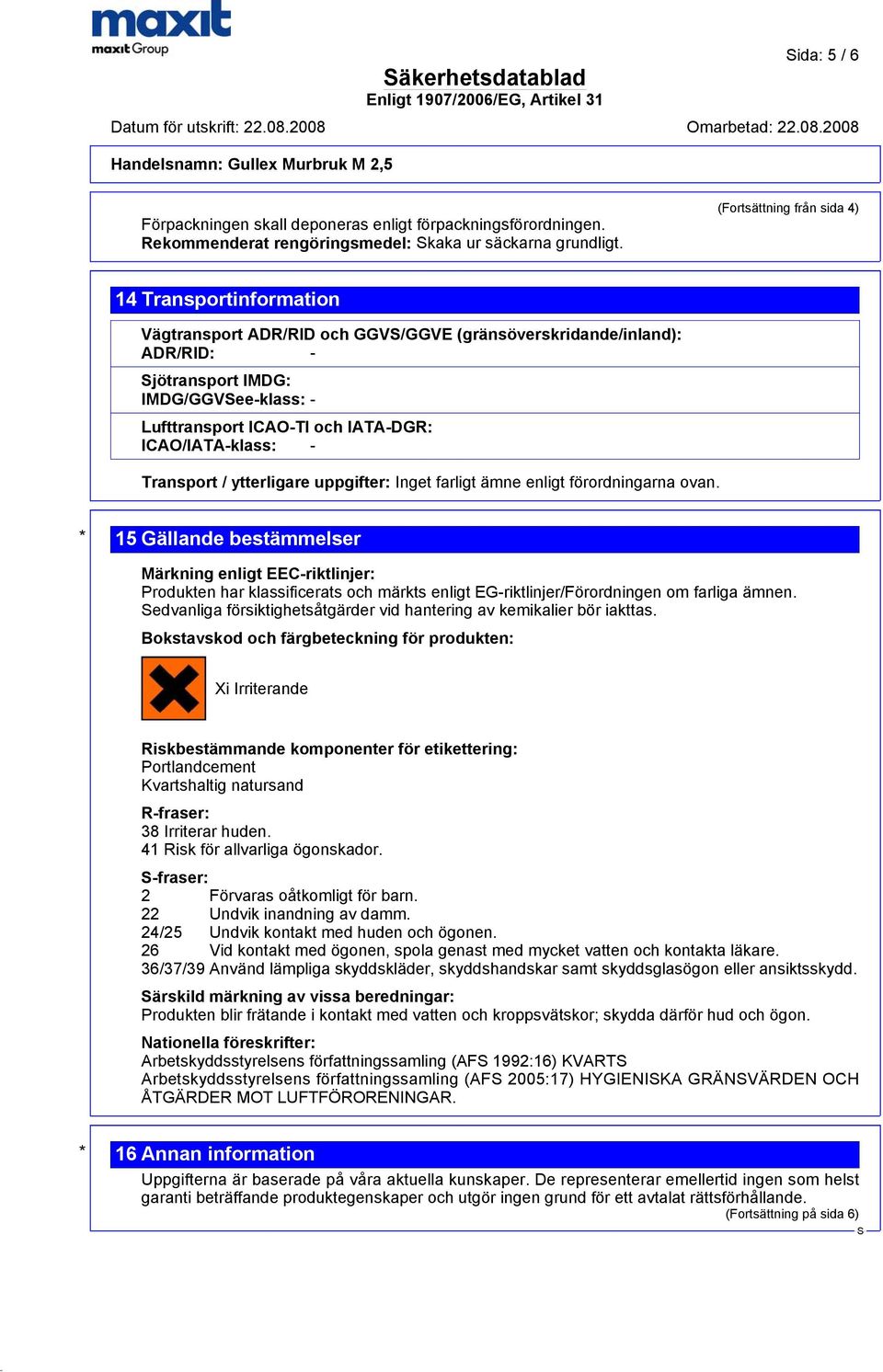 ICAO/IATA-klass: - Transport / ytterligare uppgifter: Inget farligt ämne enligt förordningarna ovan.