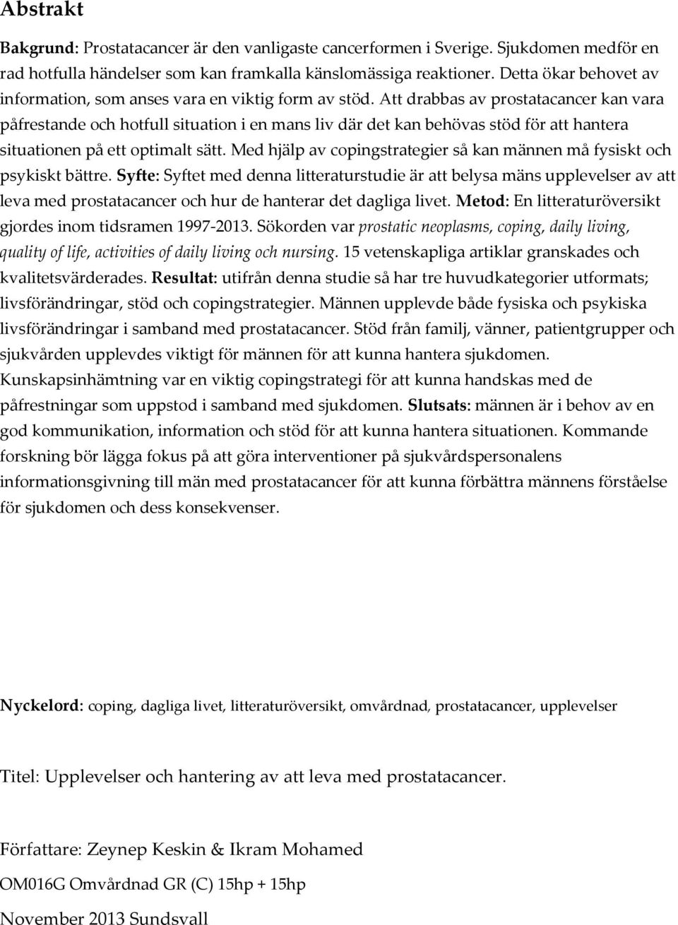 Att drabbas av prostatacancer kan vara påfrestande och hotfull situation i en mans liv där det kan behövas stöd för att hantera situationen på ett optimalt sätt.