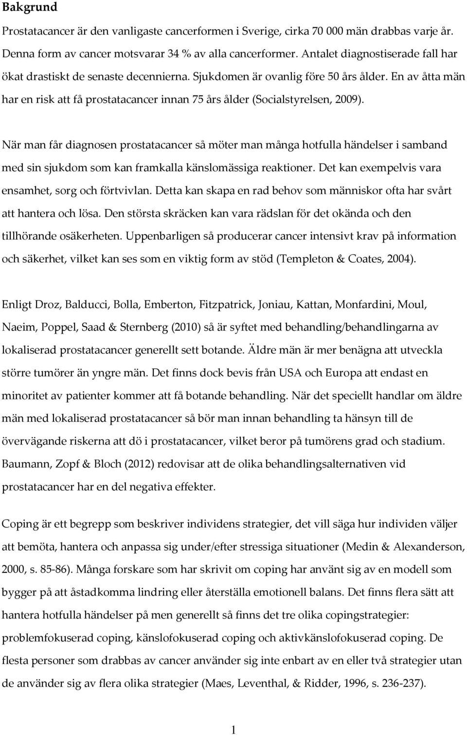 En av åtta män har en risk att få prostatacancer innan 75 års ålder (Socialstyrelsen, 2009).
